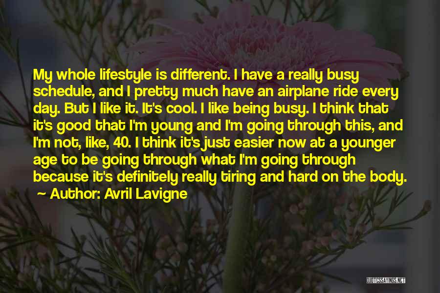 Avril Lavigne Quotes: My Whole Lifestyle Is Different. I Have A Really Busy Schedule, And I Pretty Much Have An Airplane Ride Every