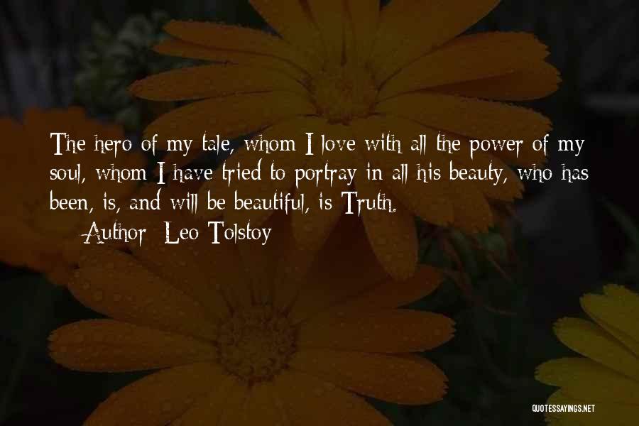 Leo Tolstoy Quotes: The Hero Of My Tale, Whom I Love With All The Power Of My Soul, Whom I Have Tried To