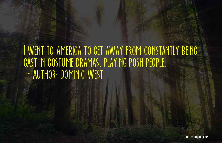 Dominic West Quotes: I Went To America To Get Away From Constantly Being Cast In Costume Dramas, Playing Posh People.