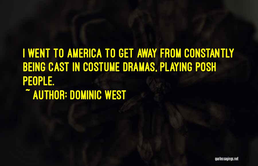 Dominic West Quotes: I Went To America To Get Away From Constantly Being Cast In Costume Dramas, Playing Posh People.