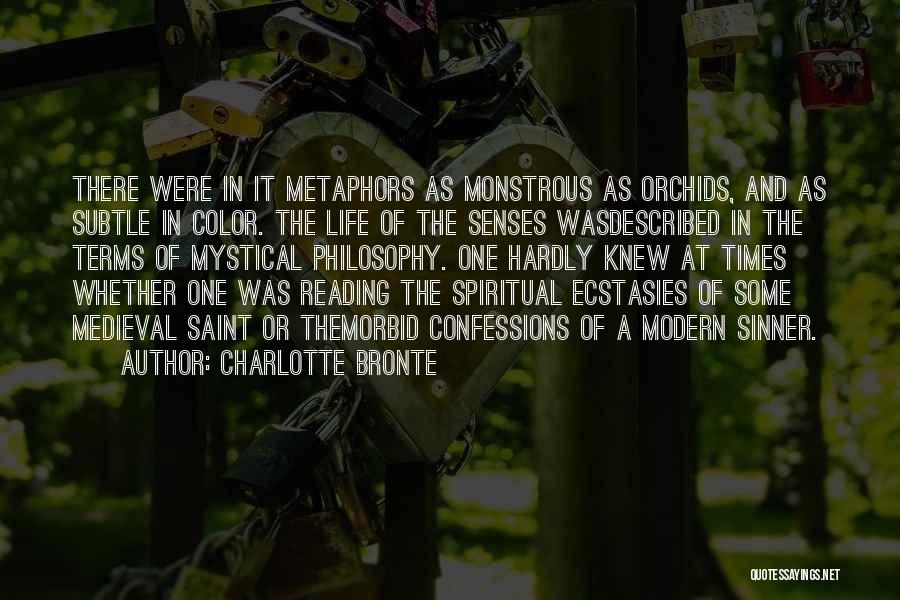 Charlotte Bronte Quotes: There Were In It Metaphors As Monstrous As Orchids, And As Subtle In Color. The Life Of The Senses Wasdescribed