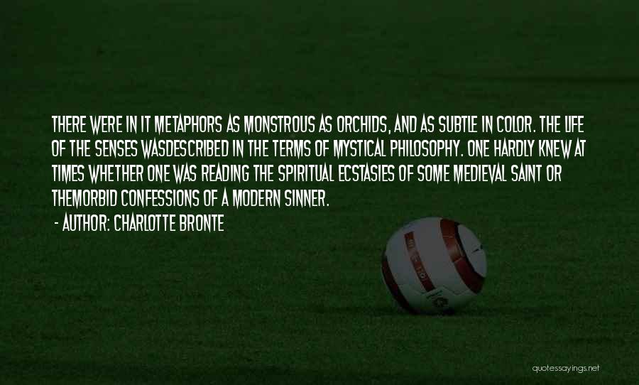 Charlotte Bronte Quotes: There Were In It Metaphors As Monstrous As Orchids, And As Subtle In Color. The Life Of The Senses Wasdescribed