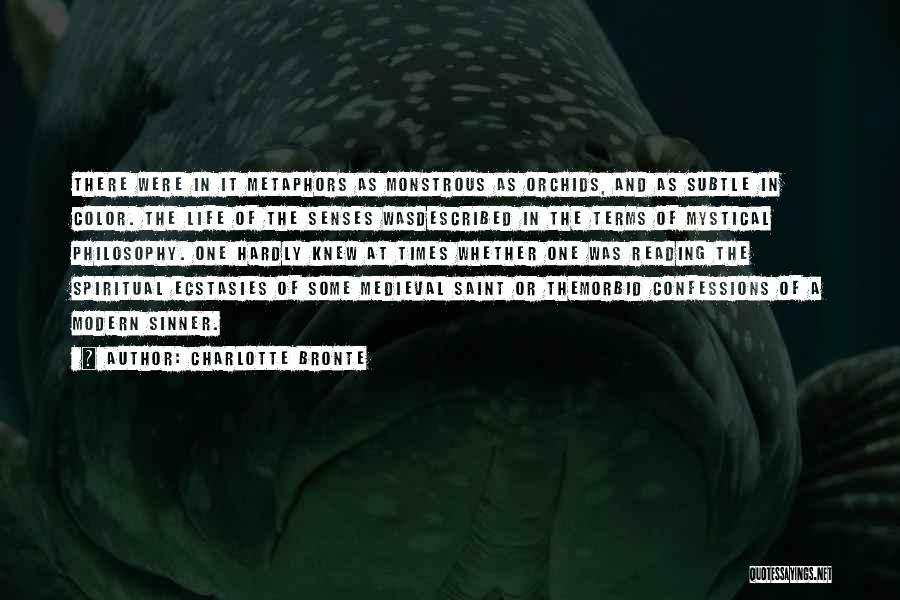 Charlotte Bronte Quotes: There Were In It Metaphors As Monstrous As Orchids, And As Subtle In Color. The Life Of The Senses Wasdescribed