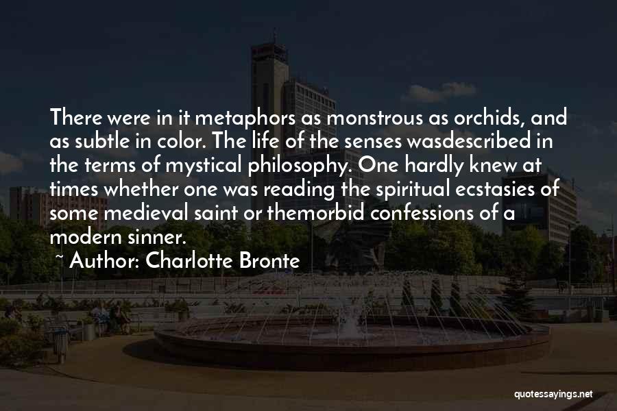 Charlotte Bronte Quotes: There Were In It Metaphors As Monstrous As Orchids, And As Subtle In Color. The Life Of The Senses Wasdescribed