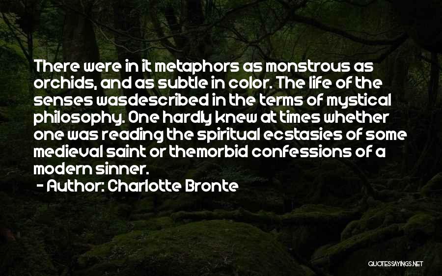 Charlotte Bronte Quotes: There Were In It Metaphors As Monstrous As Orchids, And As Subtle In Color. The Life Of The Senses Wasdescribed