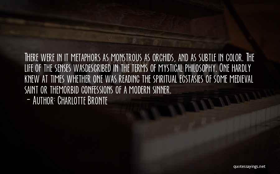 Charlotte Bronte Quotes: There Were In It Metaphors As Monstrous As Orchids, And As Subtle In Color. The Life Of The Senses Wasdescribed