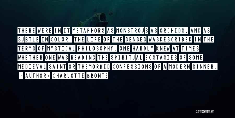 Charlotte Bronte Quotes: There Were In It Metaphors As Monstrous As Orchids, And As Subtle In Color. The Life Of The Senses Wasdescribed