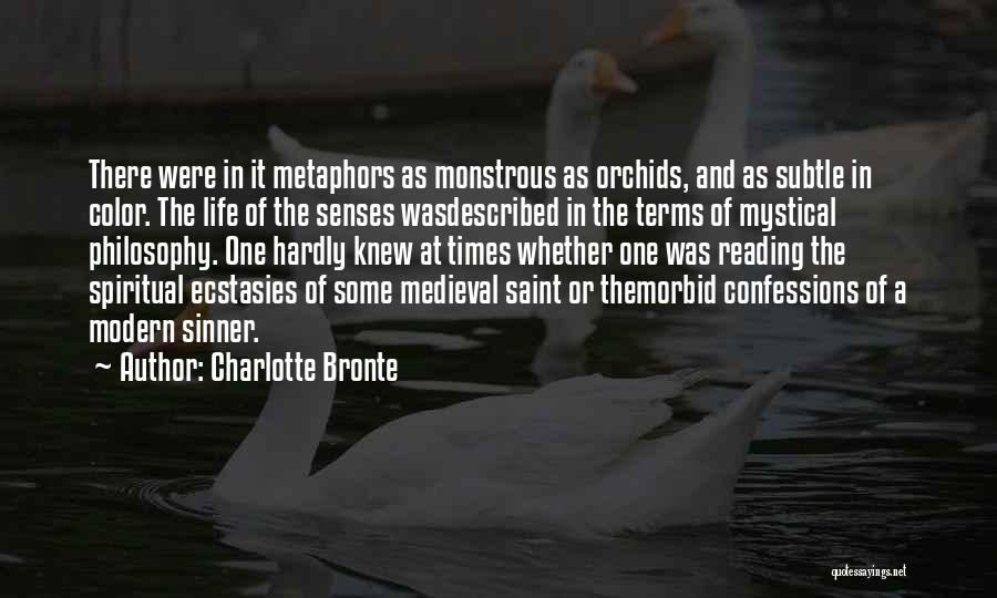 Charlotte Bronte Quotes: There Were In It Metaphors As Monstrous As Orchids, And As Subtle In Color. The Life Of The Senses Wasdescribed