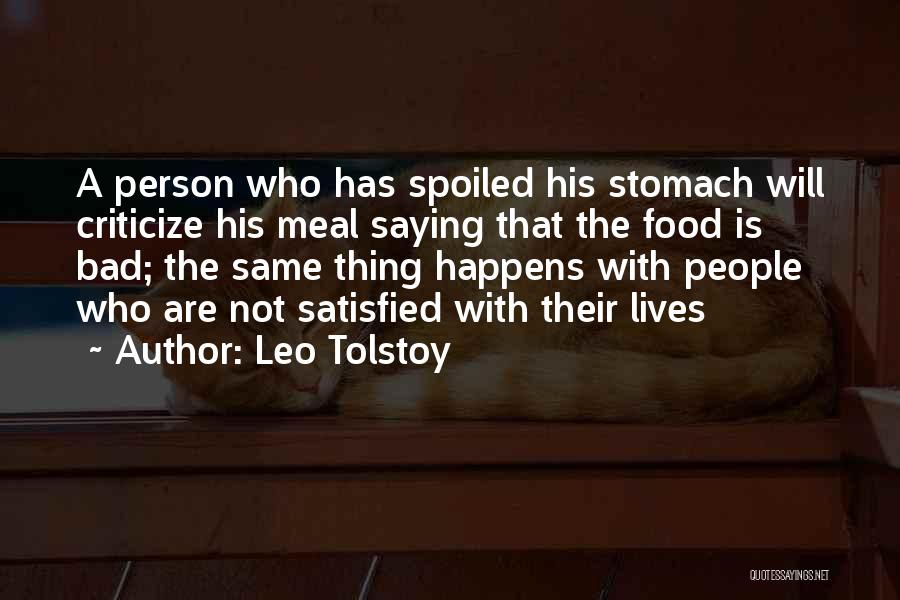 Leo Tolstoy Quotes: A Person Who Has Spoiled His Stomach Will Criticize His Meal Saying That The Food Is Bad; The Same Thing