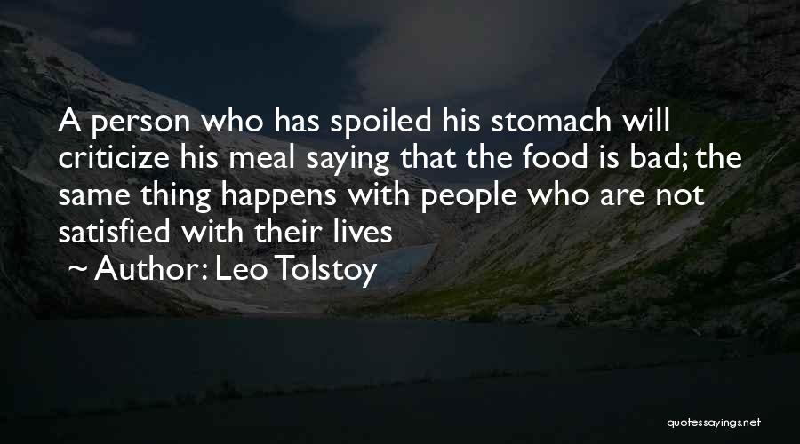 Leo Tolstoy Quotes: A Person Who Has Spoiled His Stomach Will Criticize His Meal Saying That The Food Is Bad; The Same Thing