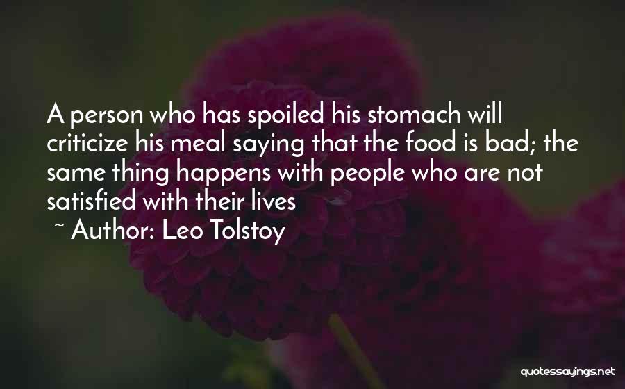 Leo Tolstoy Quotes: A Person Who Has Spoiled His Stomach Will Criticize His Meal Saying That The Food Is Bad; The Same Thing
