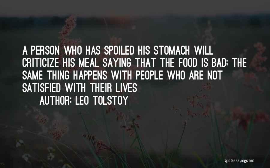 Leo Tolstoy Quotes: A Person Who Has Spoiled His Stomach Will Criticize His Meal Saying That The Food Is Bad; The Same Thing