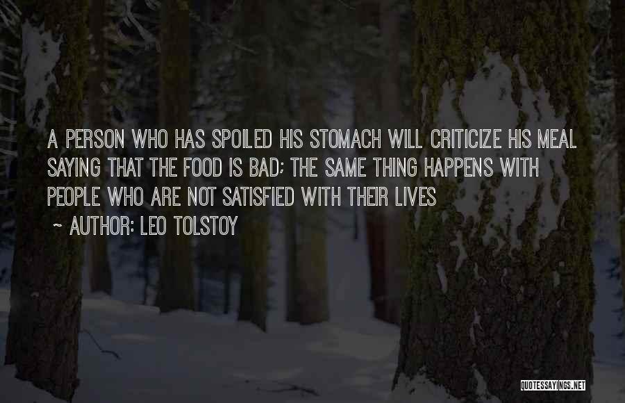 Leo Tolstoy Quotes: A Person Who Has Spoiled His Stomach Will Criticize His Meal Saying That The Food Is Bad; The Same Thing