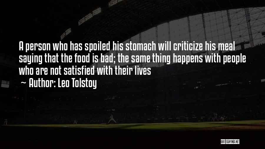 Leo Tolstoy Quotes: A Person Who Has Spoiled His Stomach Will Criticize His Meal Saying That The Food Is Bad; The Same Thing
