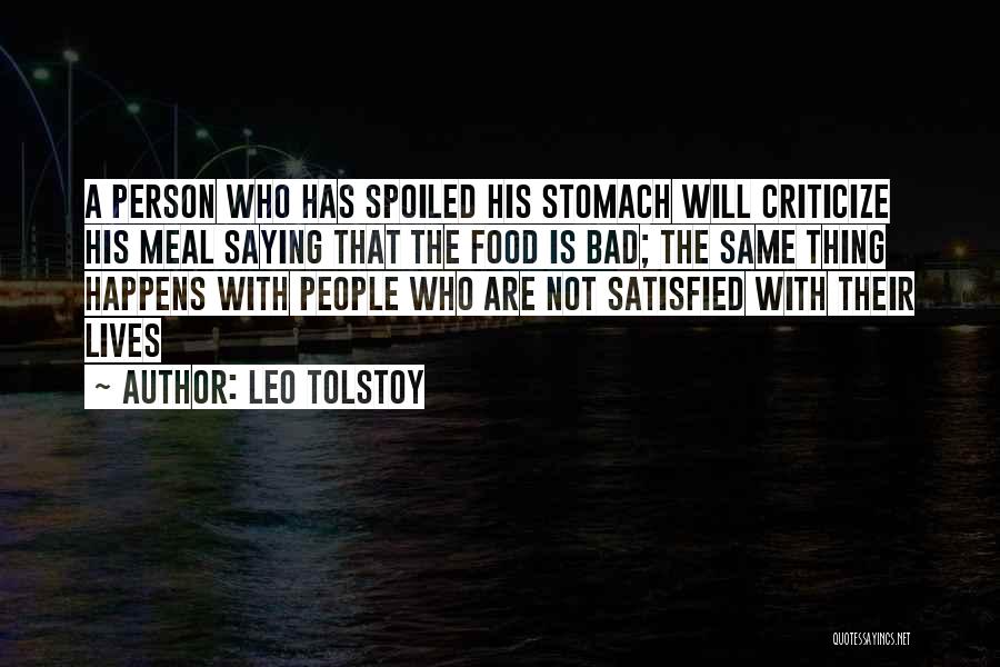 Leo Tolstoy Quotes: A Person Who Has Spoiled His Stomach Will Criticize His Meal Saying That The Food Is Bad; The Same Thing