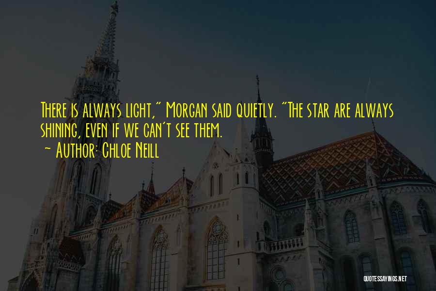 Chloe Neill Quotes: There Is Always Light, Morgan Said Quietly. The Star Are Always Shining, Even If We Can't See Them.