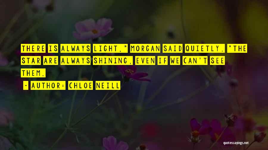 Chloe Neill Quotes: There Is Always Light, Morgan Said Quietly. The Star Are Always Shining, Even If We Can't See Them.