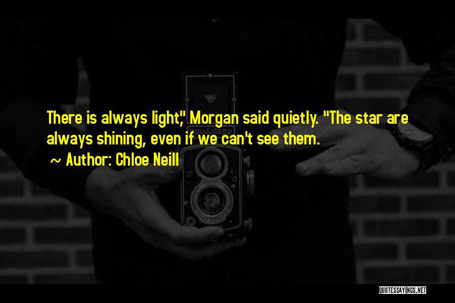 Chloe Neill Quotes: There Is Always Light, Morgan Said Quietly. The Star Are Always Shining, Even If We Can't See Them.