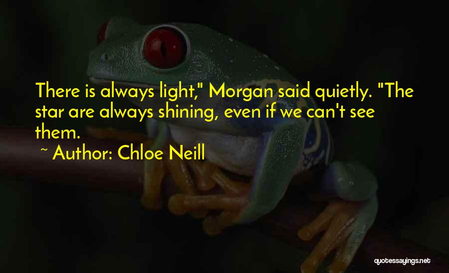 Chloe Neill Quotes: There Is Always Light, Morgan Said Quietly. The Star Are Always Shining, Even If We Can't See Them.