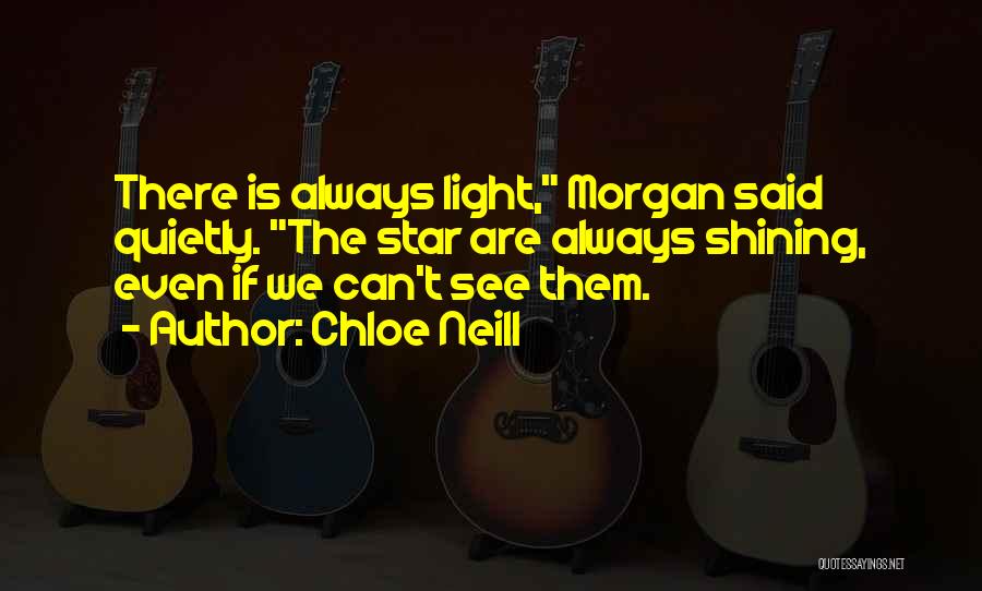 Chloe Neill Quotes: There Is Always Light, Morgan Said Quietly. The Star Are Always Shining, Even If We Can't See Them.