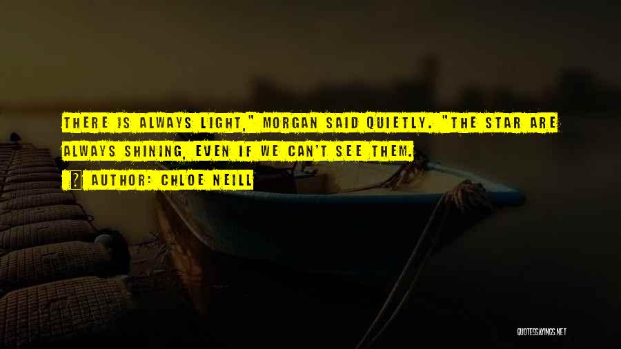 Chloe Neill Quotes: There Is Always Light, Morgan Said Quietly. The Star Are Always Shining, Even If We Can't See Them.