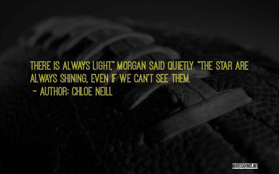 Chloe Neill Quotes: There Is Always Light, Morgan Said Quietly. The Star Are Always Shining, Even If We Can't See Them.