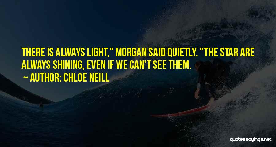 Chloe Neill Quotes: There Is Always Light, Morgan Said Quietly. The Star Are Always Shining, Even If We Can't See Them.