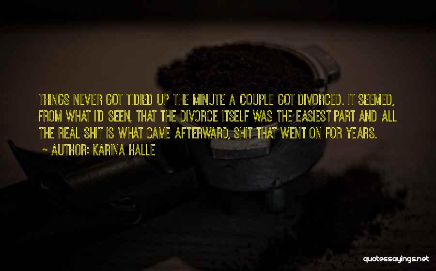 Karina Halle Quotes: Things Never Got Tidied Up The Minute A Couple Got Divorced. It Seemed, From What I'd Seen, That The Divorce