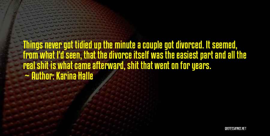 Karina Halle Quotes: Things Never Got Tidied Up The Minute A Couple Got Divorced. It Seemed, From What I'd Seen, That The Divorce