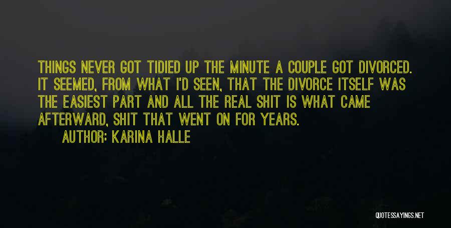 Karina Halle Quotes: Things Never Got Tidied Up The Minute A Couple Got Divorced. It Seemed, From What I'd Seen, That The Divorce