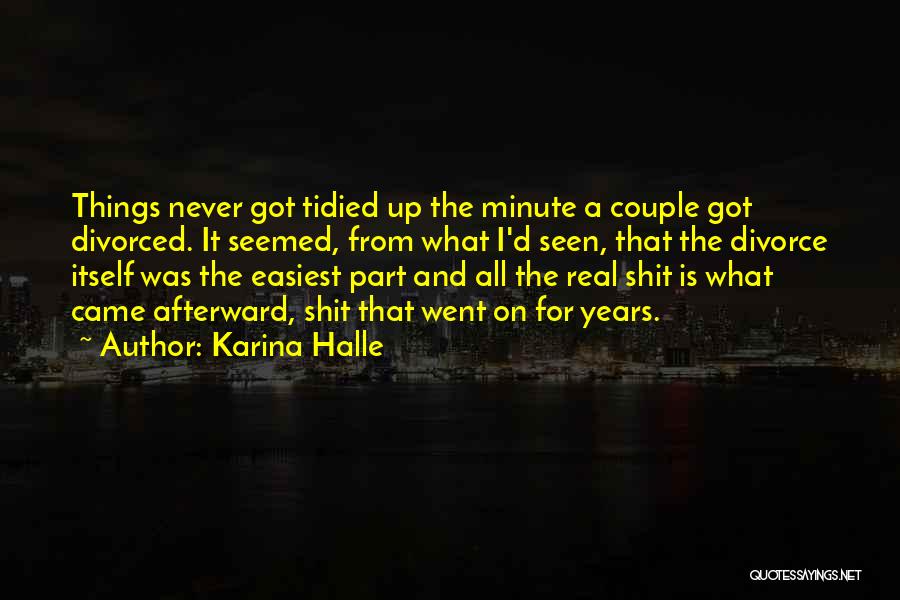 Karina Halle Quotes: Things Never Got Tidied Up The Minute A Couple Got Divorced. It Seemed, From What I'd Seen, That The Divorce