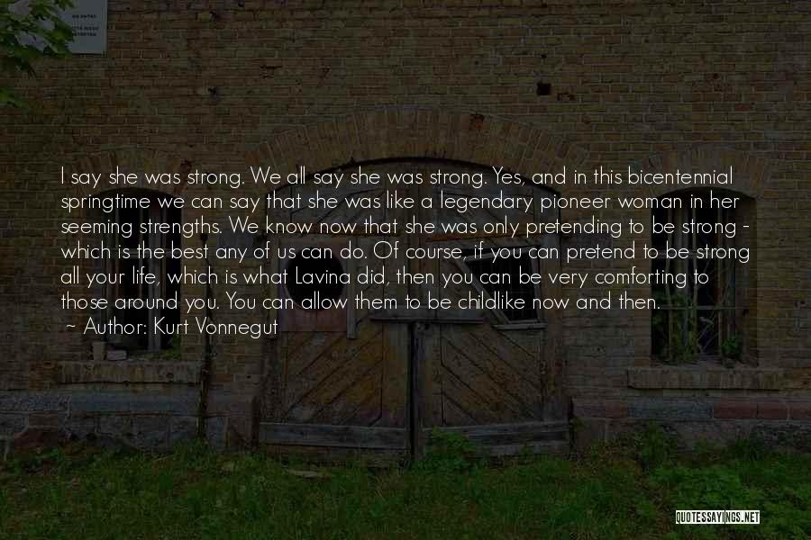 Kurt Vonnegut Quotes: I Say She Was Strong. We All Say She Was Strong. Yes, And In This Bicentennial Springtime We Can Say