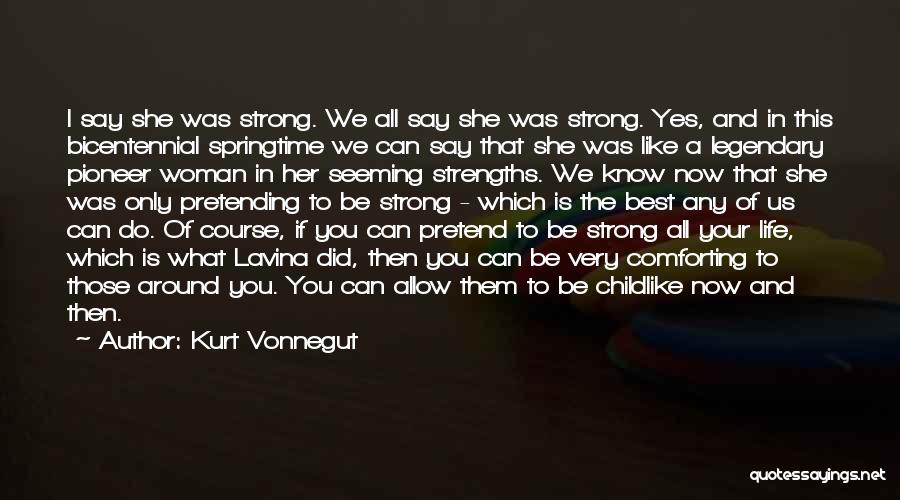 Kurt Vonnegut Quotes: I Say She Was Strong. We All Say She Was Strong. Yes, And In This Bicentennial Springtime We Can Say