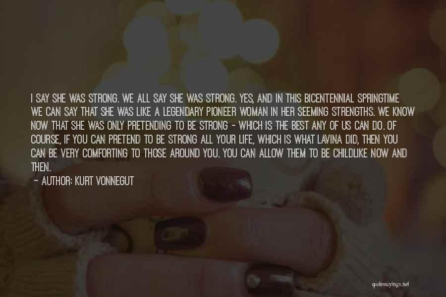 Kurt Vonnegut Quotes: I Say She Was Strong. We All Say She Was Strong. Yes, And In This Bicentennial Springtime We Can Say