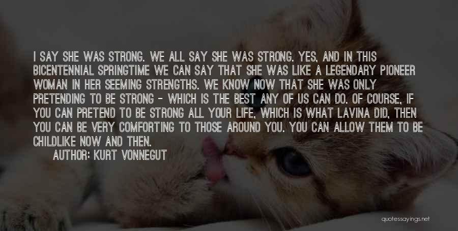 Kurt Vonnegut Quotes: I Say She Was Strong. We All Say She Was Strong. Yes, And In This Bicentennial Springtime We Can Say