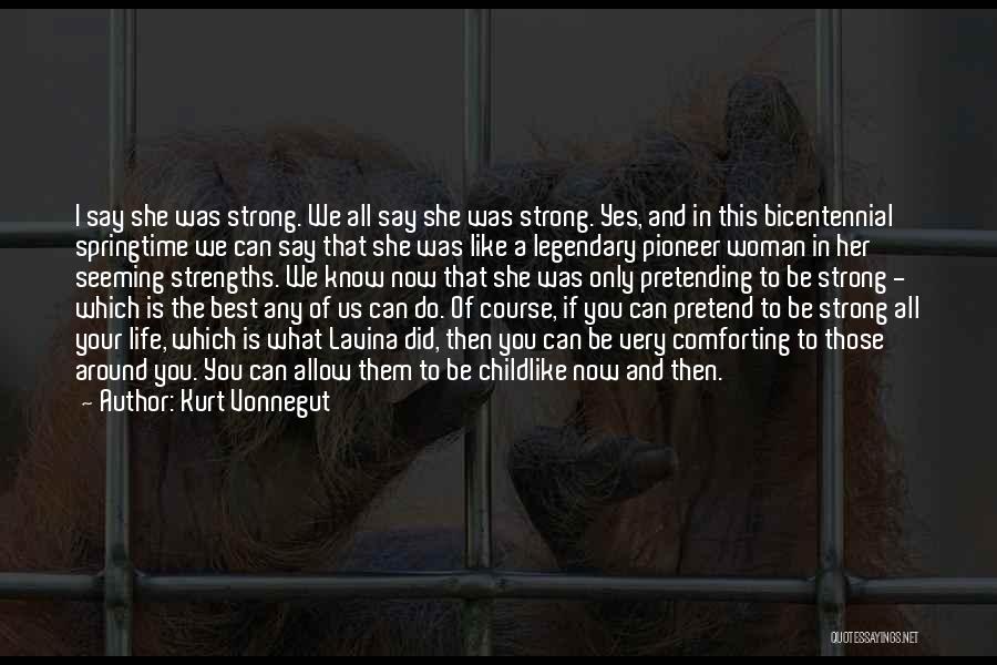 Kurt Vonnegut Quotes: I Say She Was Strong. We All Say She Was Strong. Yes, And In This Bicentennial Springtime We Can Say