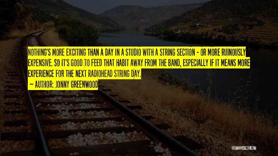 Jonny Greenwood Quotes: Nothing's More Exciting Than A Day In A Studio With A String Section - Or More Ruinously Expensive. So It's