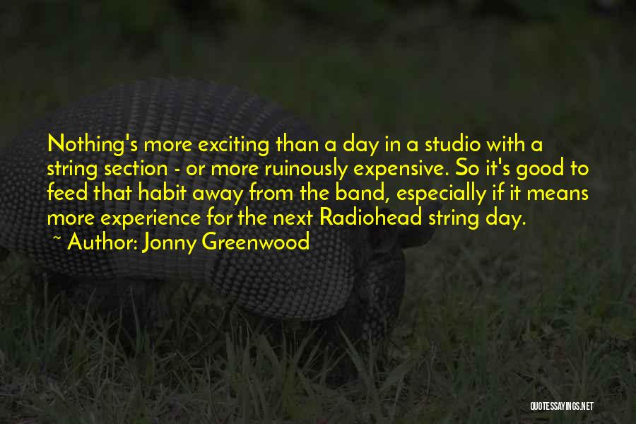 Jonny Greenwood Quotes: Nothing's More Exciting Than A Day In A Studio With A String Section - Or More Ruinously Expensive. So It's