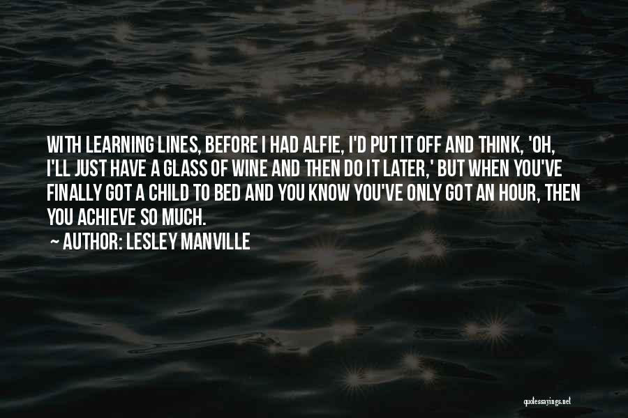 Lesley Manville Quotes: With Learning Lines, Before I Had Alfie, I'd Put It Off And Think, 'oh, I'll Just Have A Glass Of