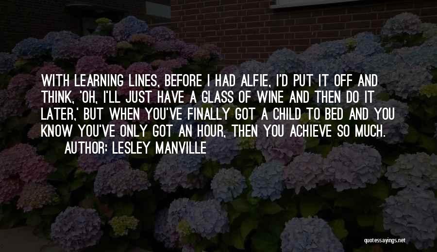 Lesley Manville Quotes: With Learning Lines, Before I Had Alfie, I'd Put It Off And Think, 'oh, I'll Just Have A Glass Of