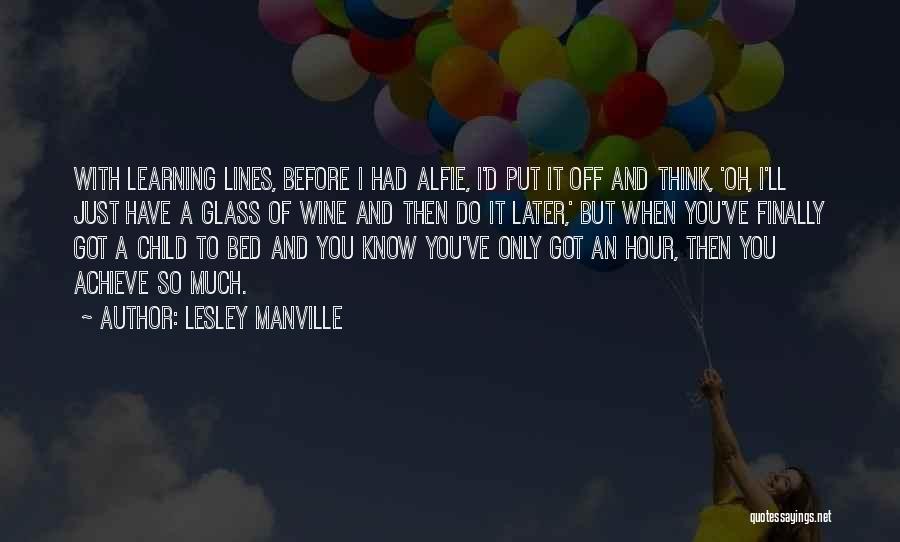 Lesley Manville Quotes: With Learning Lines, Before I Had Alfie, I'd Put It Off And Think, 'oh, I'll Just Have A Glass Of