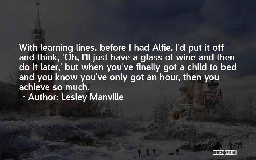 Lesley Manville Quotes: With Learning Lines, Before I Had Alfie, I'd Put It Off And Think, 'oh, I'll Just Have A Glass Of