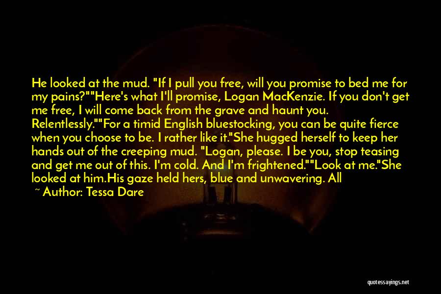 Tessa Dare Quotes: He Looked At The Mud. If I Pull You Free, Will You Promise To Bed Me For My Pains?here's What