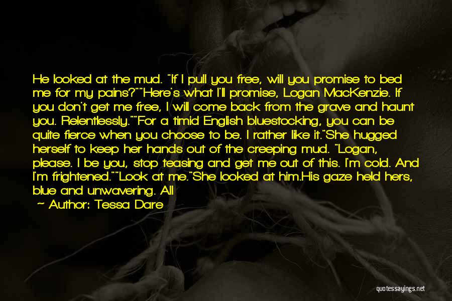 Tessa Dare Quotes: He Looked At The Mud. If I Pull You Free, Will You Promise To Bed Me For My Pains?here's What