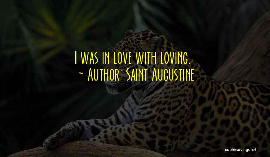 Saint Augustine Quotes: I Was In Love With Loving.
