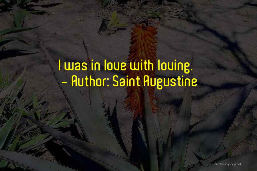 Saint Augustine Quotes: I Was In Love With Loving.