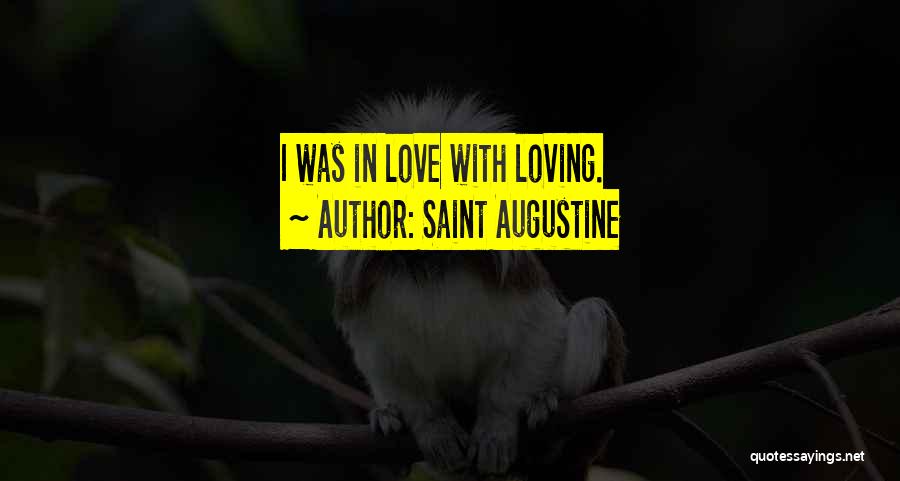 Saint Augustine Quotes: I Was In Love With Loving.