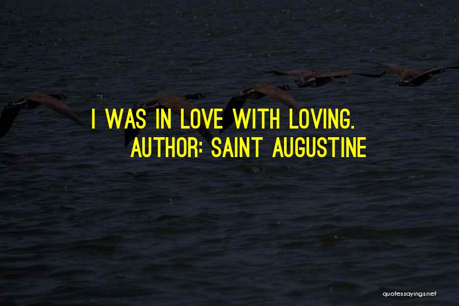 Saint Augustine Quotes: I Was In Love With Loving.