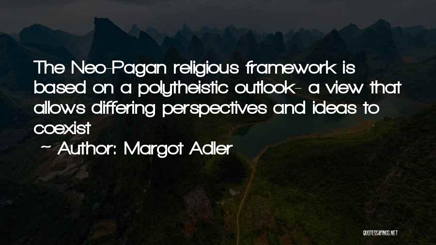 Margot Adler Quotes: The Neo-pagan Religious Framework Is Based On A Polytheistic Outlook- A View That Allows Differing Perspectives And Ideas To Coexist