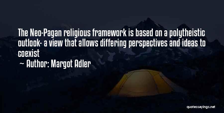 Margot Adler Quotes: The Neo-pagan Religious Framework Is Based On A Polytheistic Outlook- A View That Allows Differing Perspectives And Ideas To Coexist